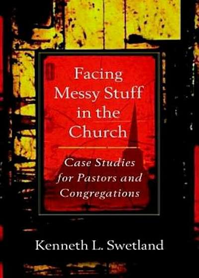 Facing Messy Stuff in the Church: Case Studies for Pastors and Congregations, Paperback