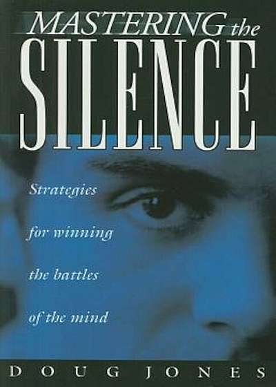 Mastering the Silence: Strategies for Winning the Battles of the Mind, Paperback