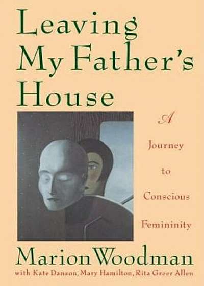 Leaving My Father's House: The Journey to Conscious Femininity, Paperback