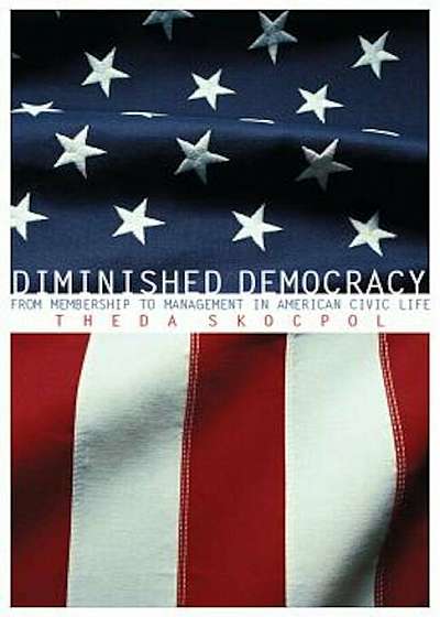 Diminished Democracy: From Membership to Management in American Civic Life, Paperback