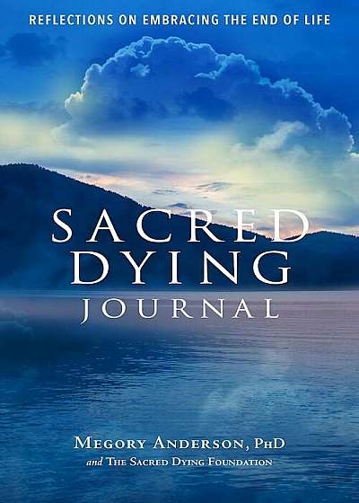 Sacred Dying Journal: Reflections on Embracing the End of Life, Paperback