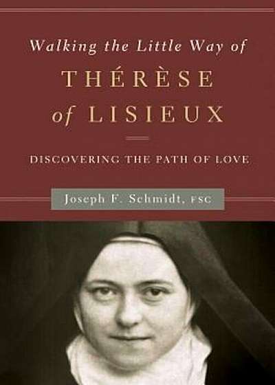 Walking the Little Way of Therese of Lisieux: Discovering the Path of Love, Paperback