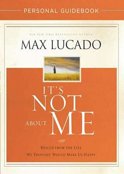 It's Not about Me Personal Guidebook: Rescue from the Life We Thought Would Make Us Happy, Paperback