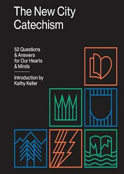 The New City Catechism: 52 Questions and Answers for Our Hearts and Minds, Paperback