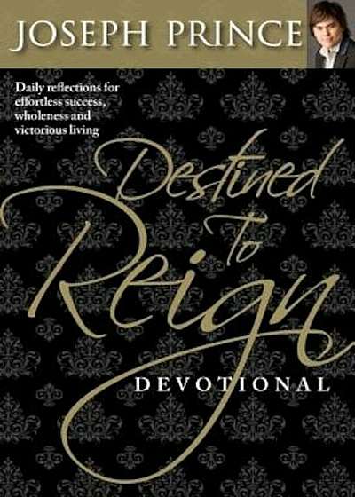 Destined to Reign Devotional: Daily Reflections for Effortless Success, Wholeness and Victorious Living, Paperback