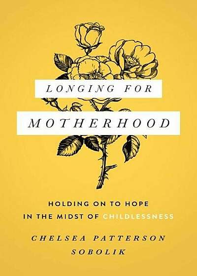Longing for Motherhood: Holding on to Hope in the Midst of Childlessness, Paperback