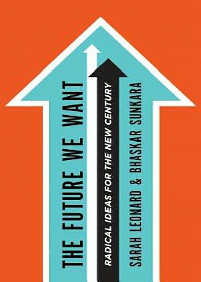 The Future We Want: Radical Ideas for the New Century, Paperback