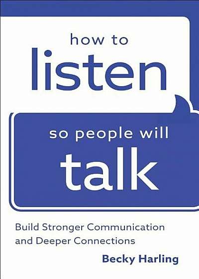 How to Listen So People Will Talk: Build Stronger Communication and Deeper Connections, Paperback