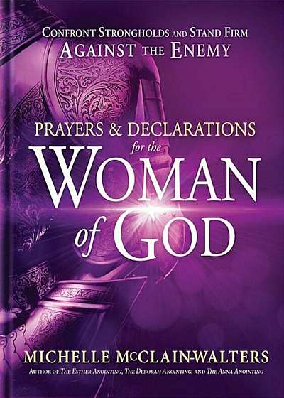 Prayers and Declarations for the Woman of God: Confront Strongholds and Stand Firm Against the Enemy, Hardcover