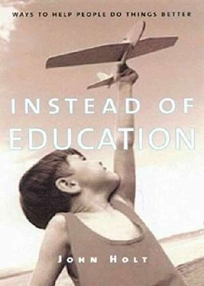Instead of Education: Ways to Help People Do Things Better, Paperback
