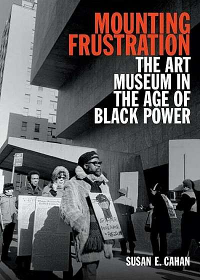 Mounting Frustration: The Art Museum in the Age of Black Power, Paperback