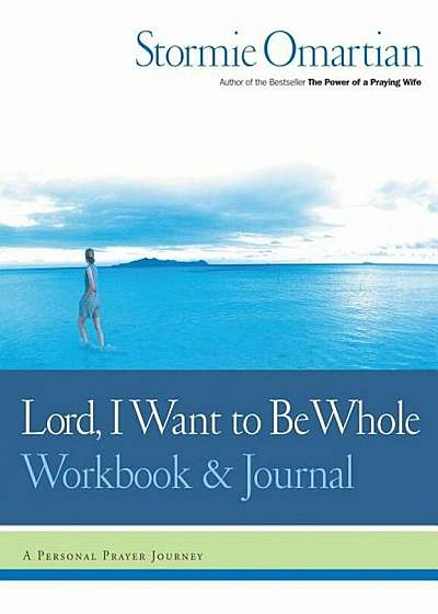 Lord, I Want to Be Whole Workbook and Journal: A Personal Prayer Journey, Paperback