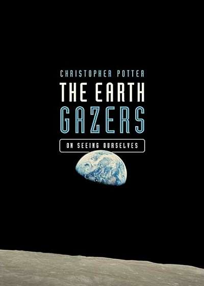 The Earth Gazers: On Seeing Ourselves, Hardcover