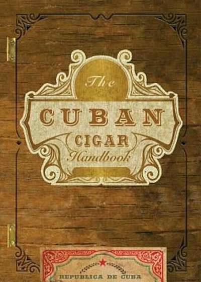 The Cuban Cigar Handbook: The Discerning Aficionado's Guide to the Best Cuban Cigars in the World, Hardcover