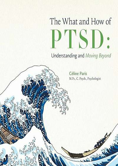 The What and How of Ptsd: Understanding and Moving Beyond, Paperback
