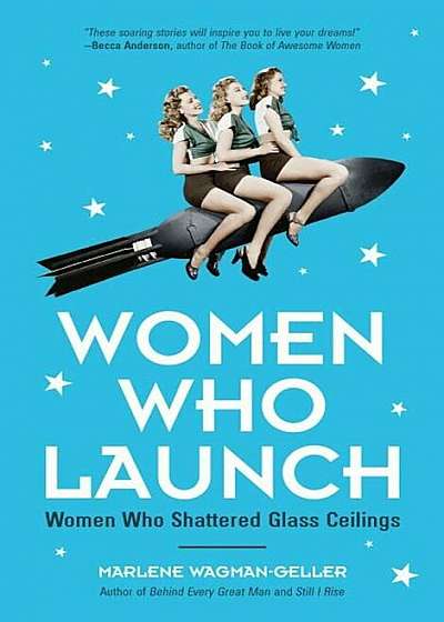 Women Who Launch: The Women Who Shattered Glass Ceilings, Paperback