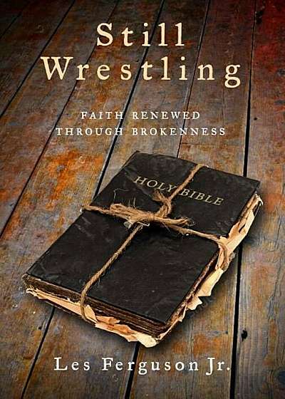 Still Wrestling: Faith Renewed Through Brokenness, Paperback