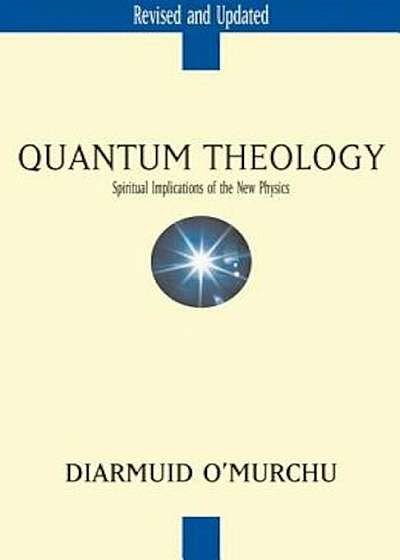 Quantum Theology: Spiritual Implications of the New Physics, Paperback