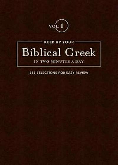 Keep Up Your Biblical Greek in Two Vol 1: 365 Selections for Easy Review, Hardcover