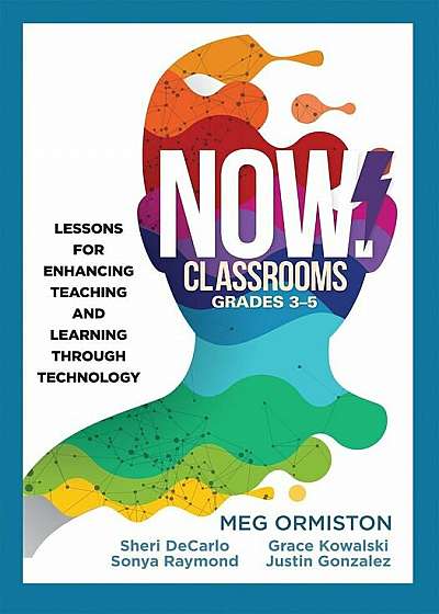 Now Classrooms, Grades 3-5: Lessons for Enhancing Teaching and Learning Through Technology (Supporting Iste Standards for Students and Digital Cit, Paperback