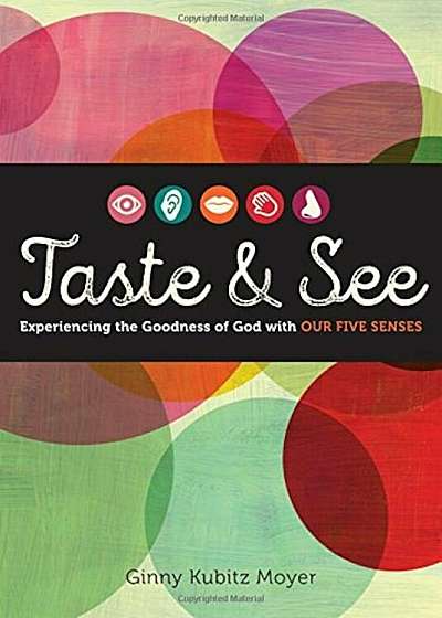 Taste and See: Experiencing the Goodness of God with Our Five Senses, Paperback