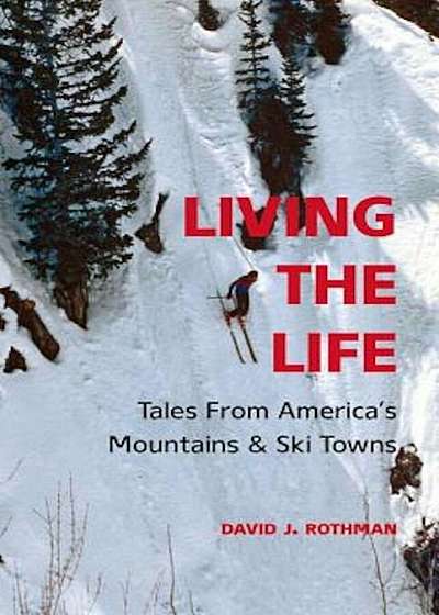 Living the Life: Tales from America's Mountains & Ski Towns, Paperback
