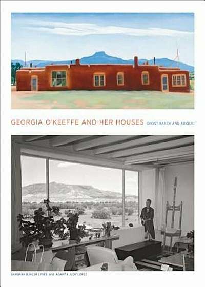Georgia O'Keeffe and Her Houses: Ghost Ranch and Abiquiu, Hardcover