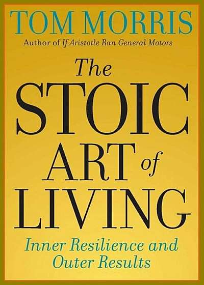 The Stoic Art of Living: Inner Resilience and Outer Results, Paperback