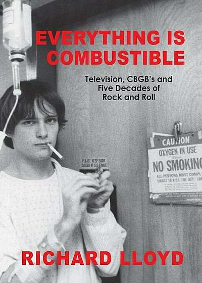 Everything Is Combustible: Television, Cbgb's and Five Decades of Rock and Roll: The Memoirs of an Alchemical Guitarist, Hardcover