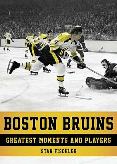 Boston Bruins: Greatest Moments and Players, Paperback