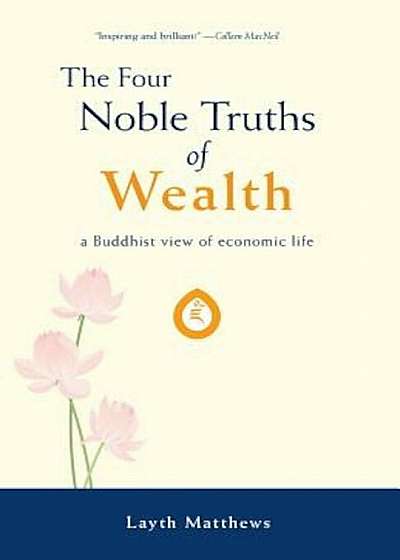 The Four Noble Truths of Wealth: A Buddhist View of Economic Life, Paperback