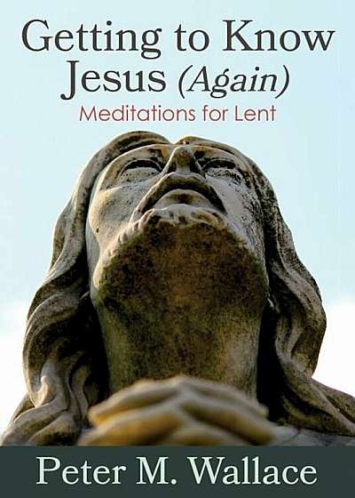 Getting to Know Jesus (Again): Meditations for Lent, Paperback