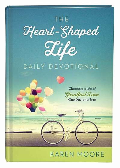 The Heart-Shaped Life Daily Devotional: Choosing a Life of Steadfast Love One Day at a Time, Hardcover