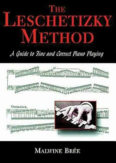 The Leschetizky Method: A Guide to Fine and Correct Piano Playing, Paperback