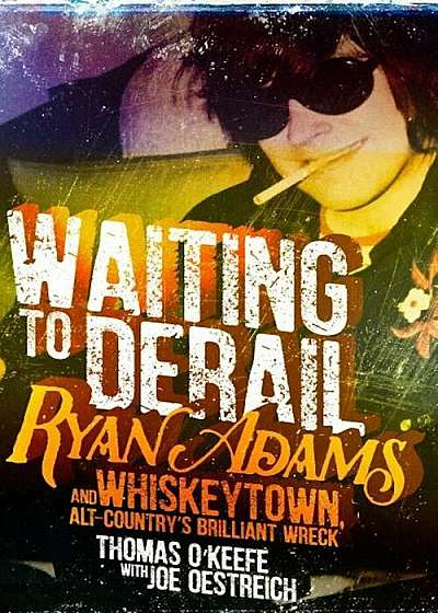 Waiting to Derail: Ryan Adams and Whiskeytown, Alt-Country's Brilliant Wreck, Hardcover