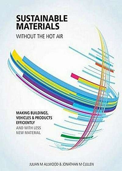 Sustainable Materials Without the Hot Air: Making Buildings, Vehicles and Products Efficiently and with Less New Material, Paperback