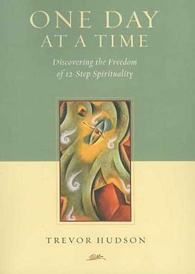 One Day at a Time: Discovering the Freedom of 12-Step Spirituality, Paperback