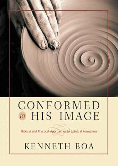 Conformed to His Image: Biblical and Practical Approaches to Spiritual Formation, Hardcover