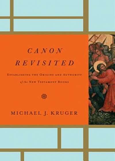 Canon Revisited: Establishing the Origins and Authority of the New Testament Books, Hardcover