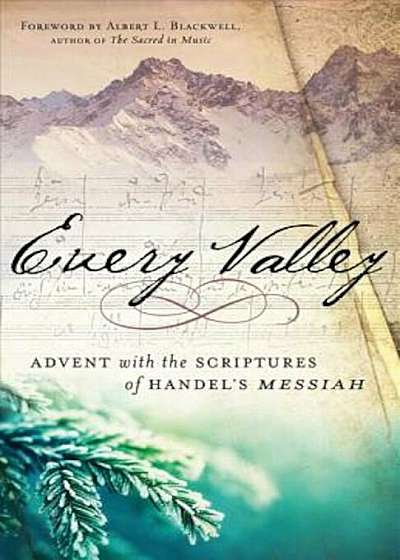 Every Valley: Advent with the Scriptures of Handel's Messiah, Hardcover