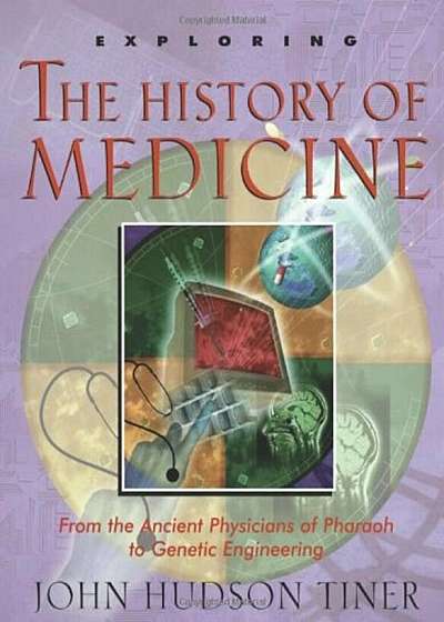 Exploring the History of Medicine: From the Ancient Physicians of Pharaoh to Genetic Engineering, Paperback