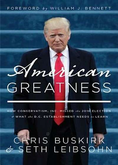 American Greatness: How Conservatism Inc. Missed the 2016 Election and What the D.C. Establishment Needs to Learn, Hardcover