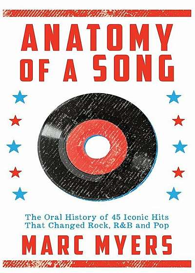 Anatomy of a Song: The Oral History of 45 Iconic Hits That Changed Rock, R&B and Pop, Paperback