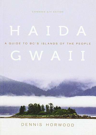 Haida Gwaii: A Guide to BC's Islands of the People, Expanded Fifth Edition, Paperback