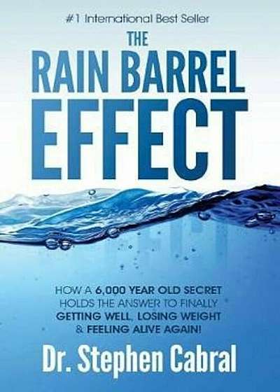 The Rain Barrel Effect: How a 6,000 Year Old Answer Holds the Secret to Finally Getting Well, Losing Weight & Feeling Alive Again!, Paperback
