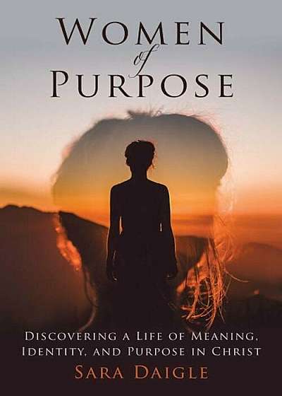 Women of Purpose: A Daily Devotional for Discovering a Meaningful Life in Christ, Hardcover