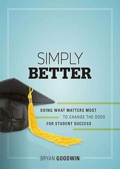 Simply Better: Doing What Matters Most to Change the Odds for Student Success, Paperback