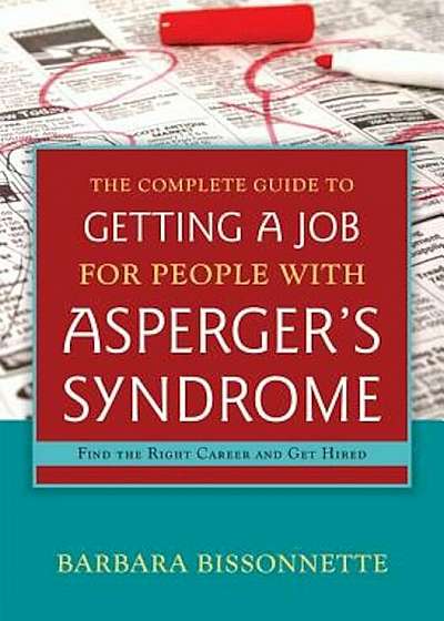 The Complete Guide to Getting a Job for People with Asperger's Syndrome: Find the Right Career and Get Hired, Paperback