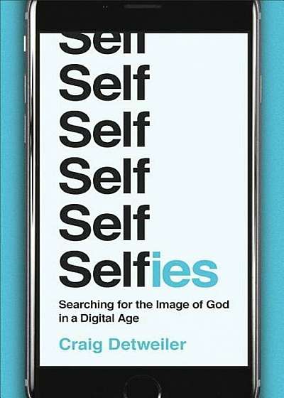 Selfies: Searching for the Image of God in a Digital Age, Paperback