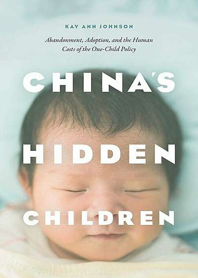 China's Hidden Children: Abandonment, Adoption, and the Human Costs of the One-Child Policy, Paperback
